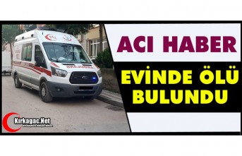 ACI HABER.. EVİNDE ÖLÜ BULUNDU