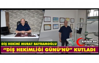 DİŞ HEKİMİ BAYRAMOĞLU “DİŞ HEKİMLİĞİ GÜNÜ’NÜ” KUTLADI