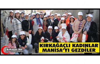 KIRKAĞAÇLI KADINLAR MANİSA’YI GEZDİ