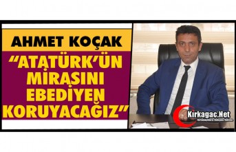 KOÇAK “ATATÜRK’ÜN MİRASINI EBEDİYEN KORUYACAĞIZ”