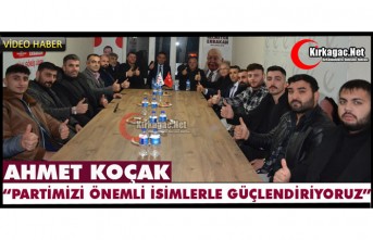 KOÇAK “PARTİMİZİ ÖNEMLİ İSİMLERLE GÜÇLENDİRİYORUZ”(VİDEO)