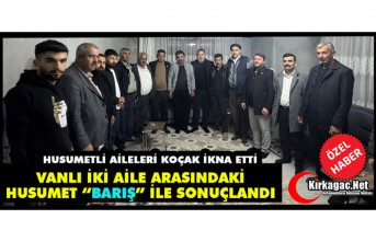 VANLI İKİ AİLE ARASINDAKİ HUSUMET “BARIŞ” İLE SONUÇLANDI