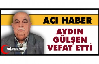 ACI HABER.. AYDIN GÜLŞEN VEFAT ETTİ