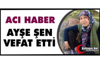 ACI HABER…AYŞE ŞEN VEFAT ETTİ