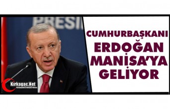 CUMHURBAŞKANI ERDOĞAN MANİSA’YA GELİYOR