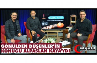 GÖNÜLDEN DÜŞENLER'İN KONUĞU ALPASLAN KAYA'YDI