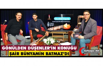 GÖNÜLDEN DÜŞENLER'İN KONUĞU ŞAİR BÜNYAMİN BATMAZ'DI