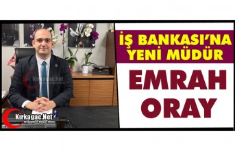 İŞ BANKASI’NIN YENİ MÜDÜRÜ EMRAH ORAY