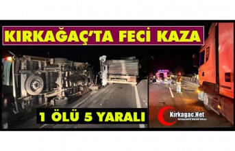 KIRKAĞAÇ'TA FECİ KAZA 1 ÖLÜ 5 YARALI