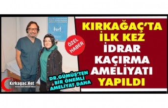 KIRKAĞAÇ’TA İLK KEZ İDRAR KAÇIRMA AMELİYATI YAPILDI(ÖZEL HABER)