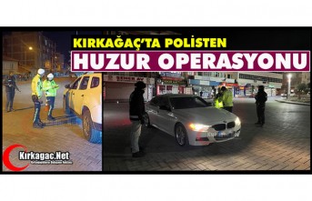 KIRKAĞAÇ’TA POLİSTEN “HUZUR” OPERASYONU