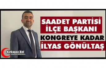 SAADET PARTİSİ KIRKAĞAÇ İLÇE BAŞKANI “KONGREYE KADAR” İLYAS GÖNÜLTAŞ