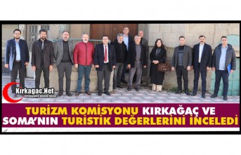 TURİZM KOMİSYONU KIRKAĞAÇ VE SOMA’NIN TURİSTİK DEĞERLERİNİ İNCELEDİ