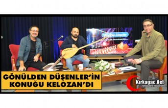 GÖNÜLDEN DÜŞENLER'İN KONUĞU KELOZAN'DI