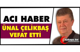 ACI HABER.. ÜNAL ÇELİKBAŞ HAYATINI KAYBETTİ