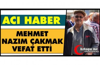 ACI HABER...MEHMET NAZIM ÇAKMAK VEFAT ETTİ