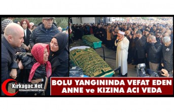 BOLU YANGININDA VEFAT EDEN ANNE KIZINA ACI VEDA