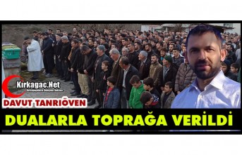 DAVUT TANRIÖVEN DUALARLA TOPRAĞA VERİLDİ