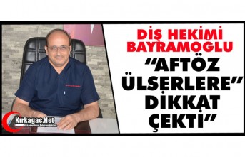 DİŞ HEKİMİ BAYRAMOĞLU "AFTÖZ ÜLSERLERE"...