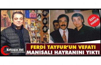 FERDİ TAYFUR’UN VEFATI MANİSALI HAYRANINI YERLE BİR ETTİ(ÖZEL HABER)