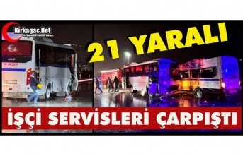 İŞÇİ SERVİSLERİ ÇARPIŞTI 21 YARALI