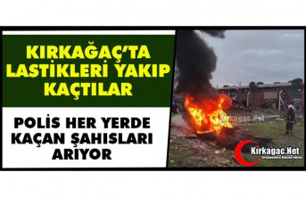 KIRKAĞAÇ’TA LASTİKLERİ YAKIP KAÇTILAR