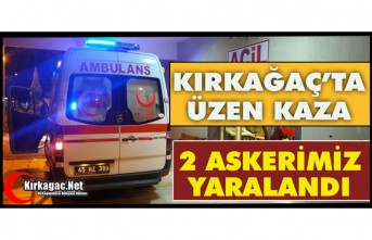 KIRKAĞAÇ’TA ÜZEN KAZA.. 2 ASKERİMİZ YARALANDI