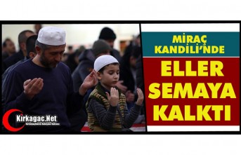 MİRAÇ KANDİL’İNDE ELLER SEMAYA KALKTI