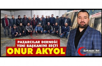 PAZARCILAR DERNEĞİ’NİN YENİ BAŞKANI ONUR AKYOL 