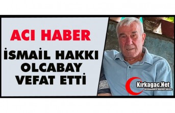 ACI HABER.. İSMAİL HAKKI OLCABAY VEFAT ETTİ