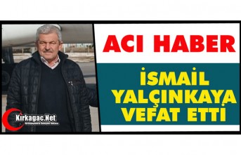 ACI HABER.. İSMAİL YALÇINKAYA VEFAT ETTİ