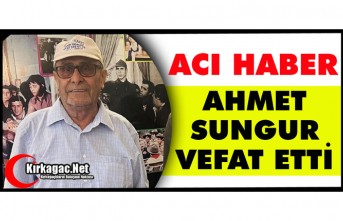 ACI HABER…AHMET SUNGUR VEFAT ETTİ