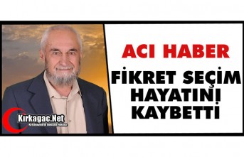 ACI HABER...FİKRET SEÇİM VEFAT ETTİ