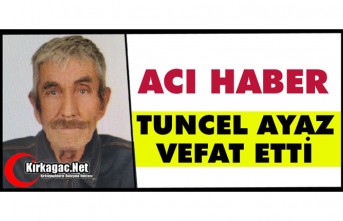 ACI HABER...TUNCEL AYAZ VEFAT ETTİ