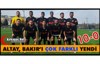 ALTAYSPOR, BAKIR'I ÇOK FARKLI YENDİ 10-0