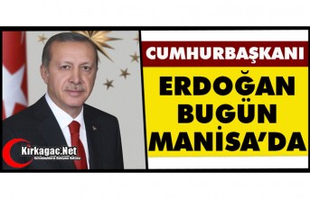 CUMHURBAŞKANI ERDOĞAN BUGÜN MANİSA’DA