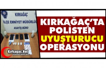 KIRKAĞAÇ'TA POLİSTEN UYUŞTURUCU OPERASYONU