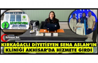 KIRKAĞAÇLI DİYETİSYEN SENA ASLAN’IN KLİNİĞİ AKHİSAR’DA HİZMETE GİRDİ