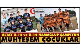 MUHTEŞEM ÇOCUKLAR…ALTAY U-12 ve U-14 TAKIMLARI NAMAĞLUP ŞAMPİYON