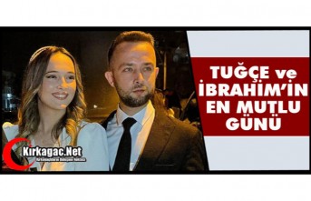 TUĞÇE ve İBRAHİM’İN EN MUTLU GÜNÜ