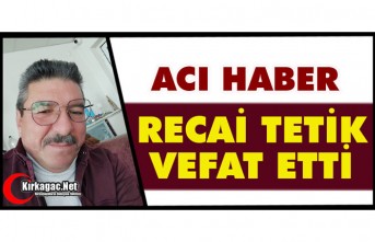 ACI HABER..RECAİ TETİK VEFAT ETTİ