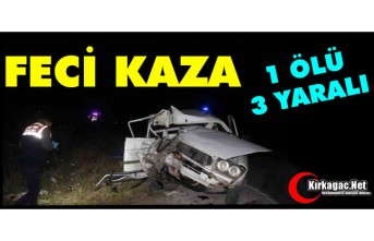 FECİ KAZA 1 ÖLÜ, 3 YARALI