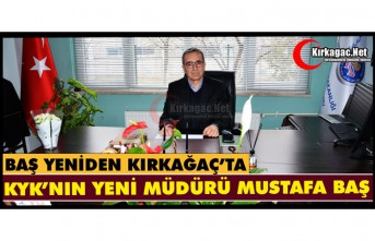 KIRKAĞAÇ KYK’NIN YENİ MÜDÜRÜ “MUSTAFA BAŞ” OLDU