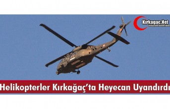 KIRKAĞAÇ'TA HELİKOPTERLER HEYECAN UYANDIRDI